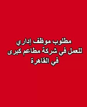 مطلوب موظف إداري للعمل في مطاعم كبرى بالقاهرة